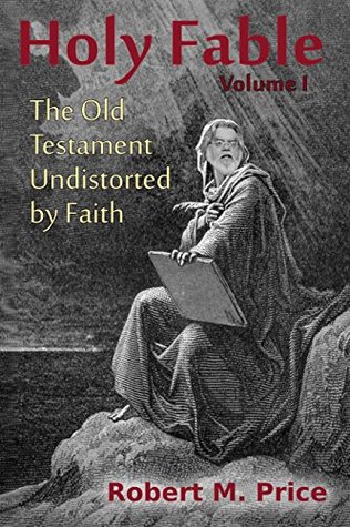 Holy Fable The Old Testament Undistorted By Faith Kindle Edition Robert M Price