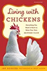 Living With Chickens Everything You Need To Know To Raise Your Own Backyard Flock Ebook Jay Rossier