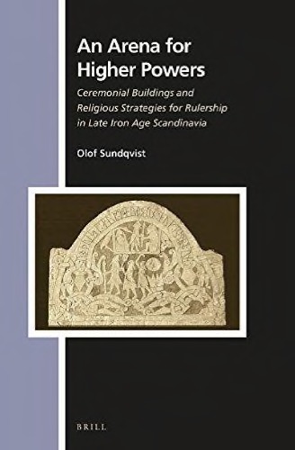 An Arena For Higher Powers Ceremonial Buildings And Religious Strategies For Rulership In Late Iron Age Scandinavia Olof Sundqvist