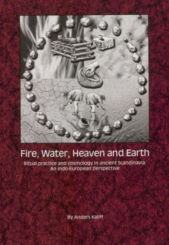 Fire Water Heaven And Earth Ritual Practice And Cosmology In Ancient Scandinavia An Indoeuropean Perspective Anders Kaliff