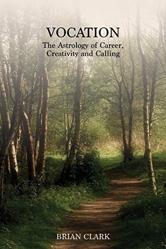 Vocation The Astrology Of Career Creativity And Calling Brian Clark