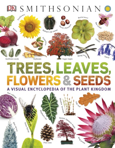 Trees Leaves Flowers And Seeds A Visual Encyclopedia Of The Plant Kingdom 1st Edition Sarah Jose