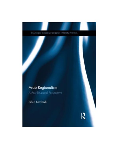 Arab Regionalism A Poststructural Perspective First Edition Silvia R Ferabolli