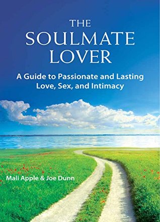 The Soulmate Lover A Guide To Passionate And Lasting Love Sex And Intimacy Kindle Edition Mali Apple Joe Dunn