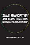 Slave Emancipation And Transformations In Brazilian Political Citizenship Paperback Celso Thomas Castilho