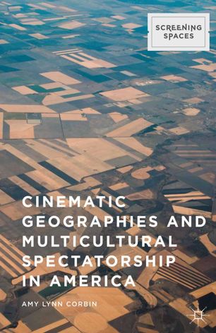Cinematic Geographies And Multicultural Spectatorship In America 1st Ed Amy Lynn Corbin