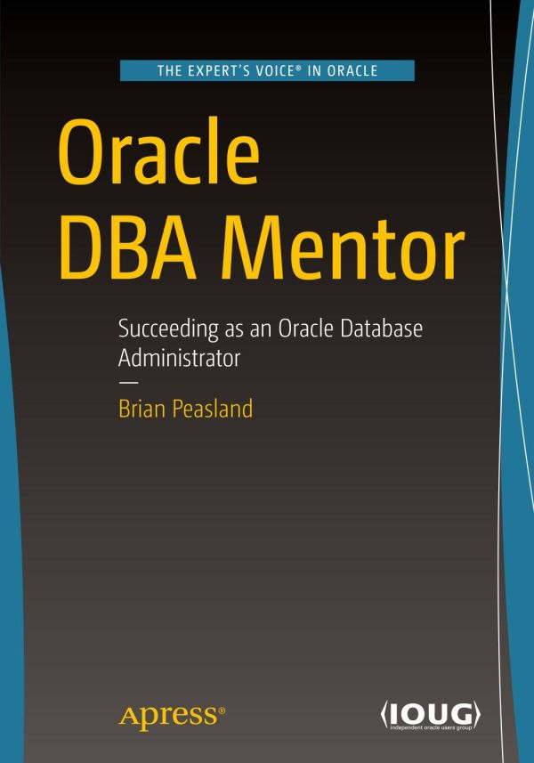 Oracle Dba Mentor Succeeding As An Oracle Database Administrator 1st Ed Brian Peasland