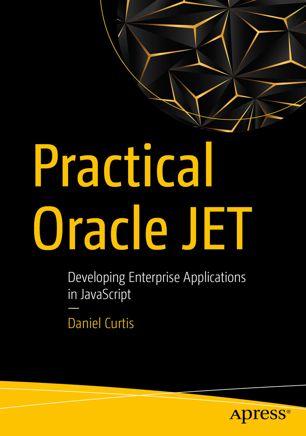Practical Oracle Jet Developing Enterprise Applications In Javascript 1st Ed Daniel Curtis