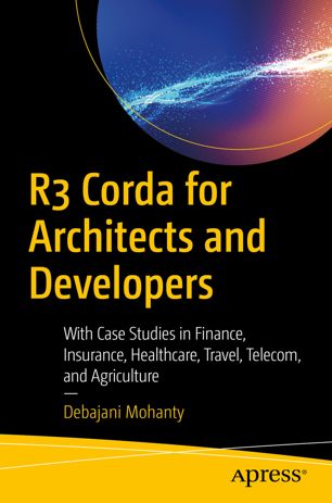 R3 Corda For Architects And Developers With Case Studies In Finance Insurance Healthcare Travel Telecom And Agriculture 1st Ed Debajani Mohanty