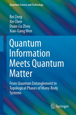 Quantum Information Meets Quantum Matter From Quantum Entanglement To Topological Phases Of Manybody Systems 1st Ed Bei Zeng