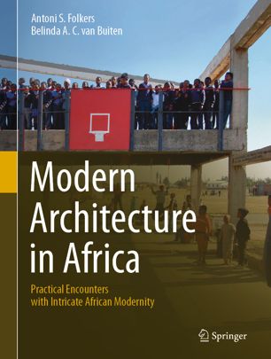 Modern Architecture In Africa Practical Encounters With Intricate African Modernity 1st Ed Antoni S Folkers