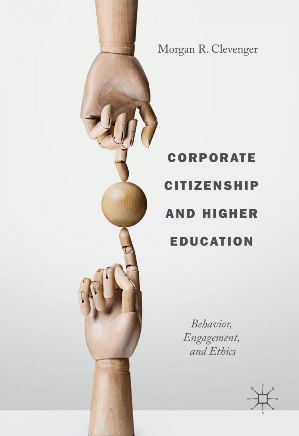 Corporate Citizenship And Higher Education Behavior Engagement And Ethics 1st Ed Morgan R Clevenger