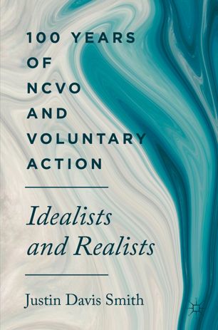 100 Years Of Ncvo And Voluntary Action Idealists And Realists 1st Ed Justin Davis Smith