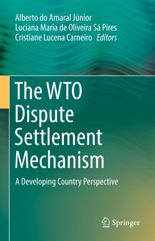 The Wto Dispute Settlement Mechanism A Developing Country Perspective 1st Ed Alberto Do Amaral Jnior