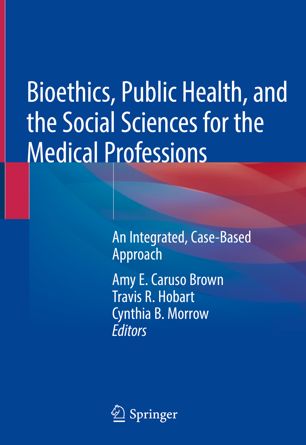 Bioethics Public Health And The Social Sciences For The Medical Professions An Integrated Casebased Approach 1st Ed Amy E Caruso Brown