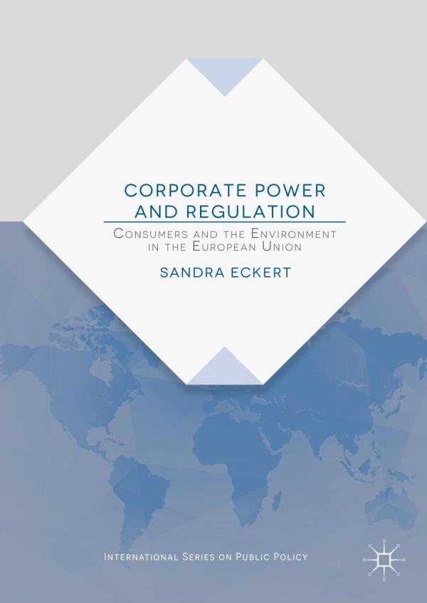Corporate Power And Regulation Consumers And The Environment In The European Union 1st Ed Sandra Eckert