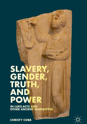 Slavery Gender Truth And Power In Lukeacts And Other Ancient Narratives 1st Ed Christy Cobb