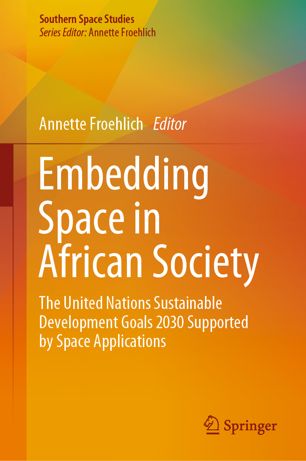 Embedding Space In African Society The United Nations Sustainable Development Goals 2030 Supported By Space Applications 1st Ed Annette Froehlich