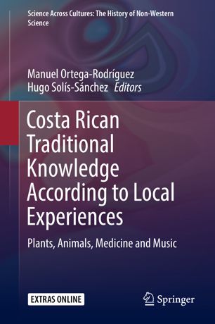 Costa Rican Traditional Knowledge According To Local Experiences Plants Animals Medicine And Music 1st Ed Manuel Ortegarodrguez