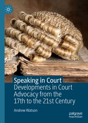 Speaking In Court Developments In Court Advocacy From The Seventeenth To The Twentyfirst Century 1st Ed Andrew Watson
