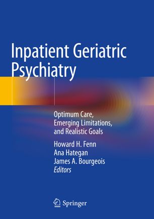 Inpatient Geriatric Psychiatry Optimum Care Emerging Limitations And Realistic Goals 1st Ed Howard H Fenn