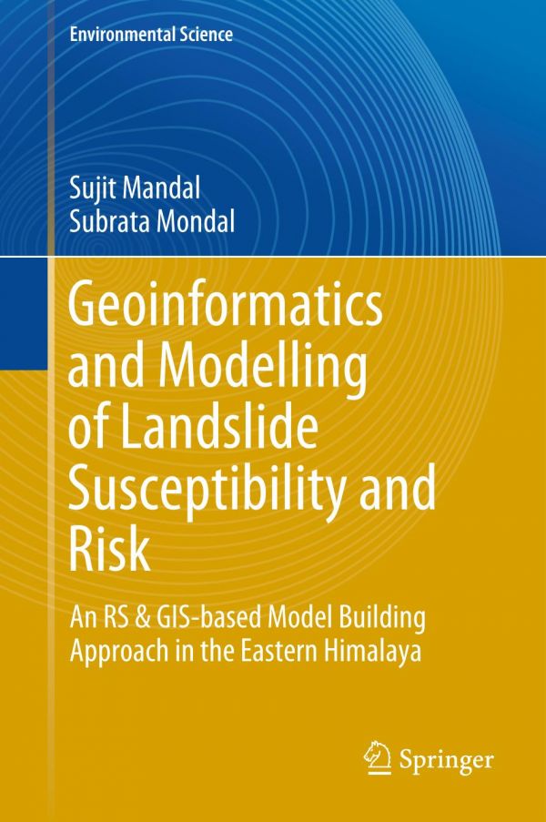 Geoinformatics And Modelling Of Landslide Susceptibility And Risk An Rs Gisbased Model Building Approach In The Eastern Himalaya 1st Ed Sujit Mandal