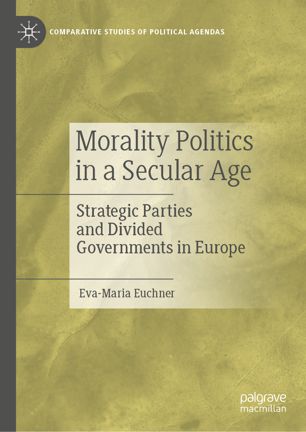 Morality Politics In A Secular Age Strategic Parties And Divided Governments In Europe 1st Ed Evamaria Euchner