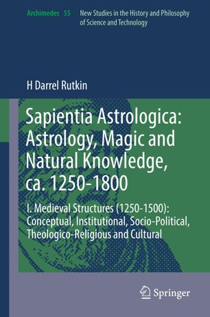 Sapientia Astrologica Astrology Magic And Natural Knowledge Ca 12501800 I Medieval Structures 12501500 Conceptual Institutional Sociopolitical Theologicoreligious And Cultural 1st Ed H Darrel Rutkin