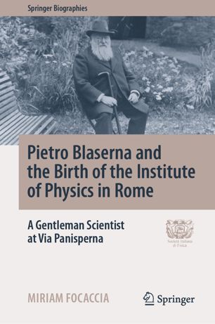 Pietro Blaserna And The Birth Of The Institute Of Physics In Rome A Gentleman Scientist At Via Panisperna 1st Ed Miriam Focaccia