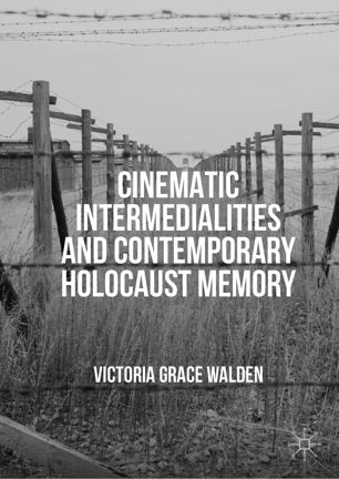 Cinematic Intermedialities And Contemporary Holocaust Memory 1st Ed Victoria Grace Walden