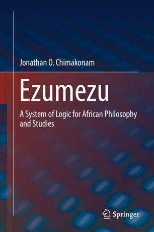 Ezumezu A System Of Logic For African Philosophy And Studies 1st Ed Jonathan O Chimakonam