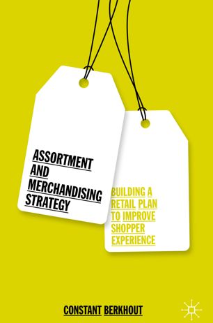 Assortment And Merchandising Strategy Building A Retail Plan To Improve Shopper Experience 1st Ed Constant Berkhout
