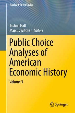 Public Choice Analyses Of American Economic History Volume 3 1st Ed Joshua Hall