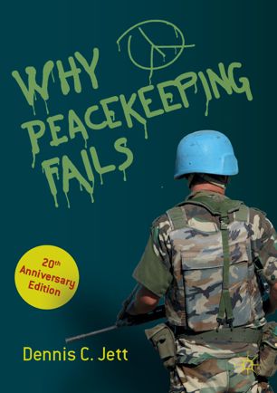 Why Peacekeeping Fails 20th Anniversary Edition 2nd Ed Dennis C Jett