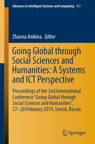 Going Global Through Social Sciences And Humanities A Systems And Ict Perspective Proceedings Of The 2nd International Conference Going Global Through Social Sciences And Humanities 2728 February 2019 Tomsk Russia 1st Ed Zhanna Anikina