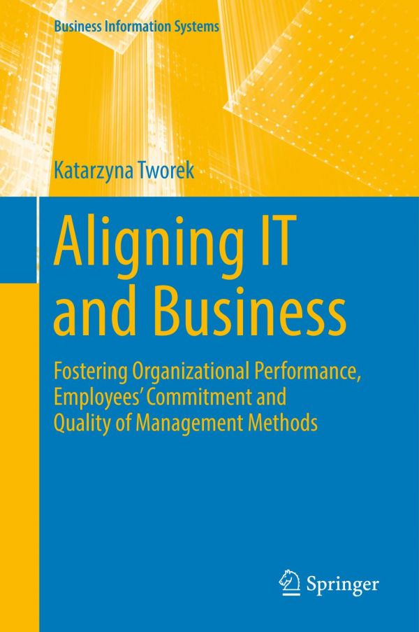 Aligning It And Business Fostering Organizational Performance Employees Commitment And Quality Of Management Methods 1st Ed Katarzyna Tworek