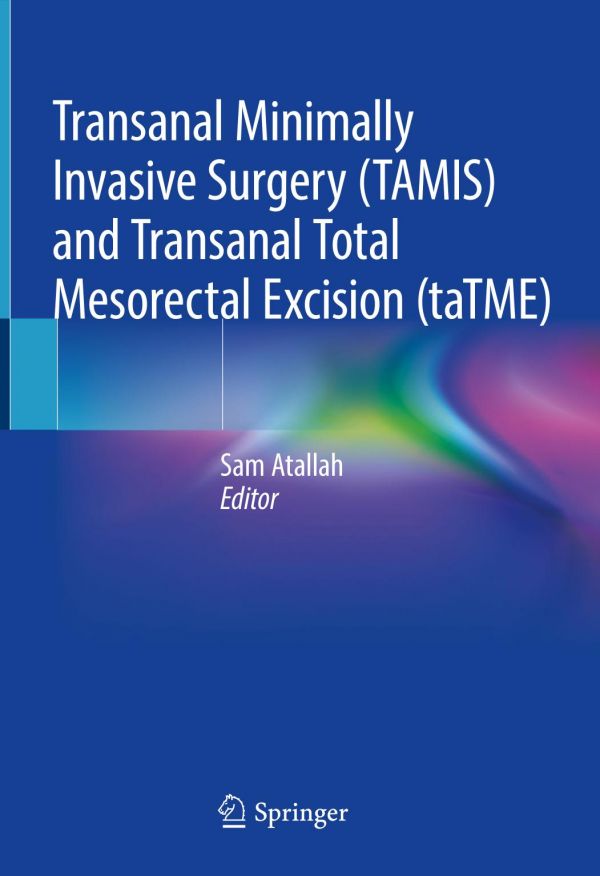 Transanal Minimally Invasive Surgery Tamis And Transanal Total Mesorectal Excision Tatme 1st Ed Sam Atallah