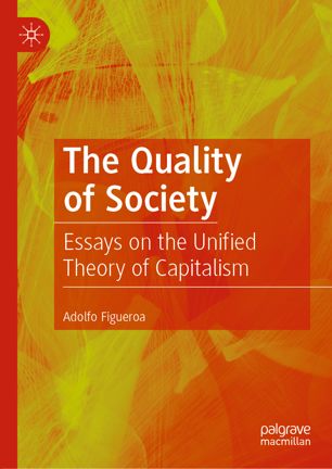 The Quality Of Society Essays On The Unified Theory Of Capitalism 1st Ed Adolfo Figueroa