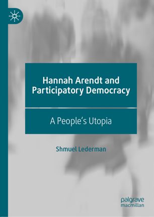 Hannah Arendt And Participatory Democracy A Peoples Utopia 1st Ed Shmuel Lederman