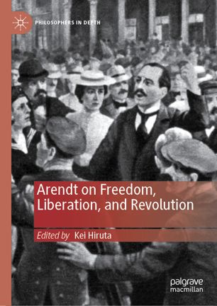 Arendt On Freedom Liberation And Revolution 1st Ed Kei Hiruta