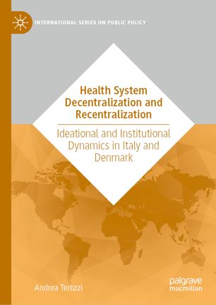 Health System Decentralization And Recentralization Ideational And Institutional Dynamics In Italy And Denmark 1st Ed Andrea Terlizzi