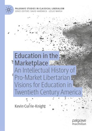 Education In The Marketplace An Intellectual History Of Promarket Libertarian Visions For Education In Twentieth Century America 1st Ed Kevin Currieknight