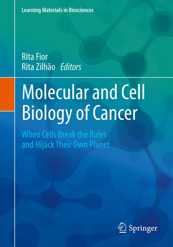 Molecular And Cell Biology Of Cancer When Cells Break The Rules And Hijack Their Own Planet 1st Ed Rita Fior
