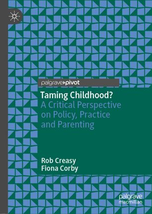 Taming Childhood A Critical Perspective On Policy Practice And Parenting 1st Ed Rob Creasy