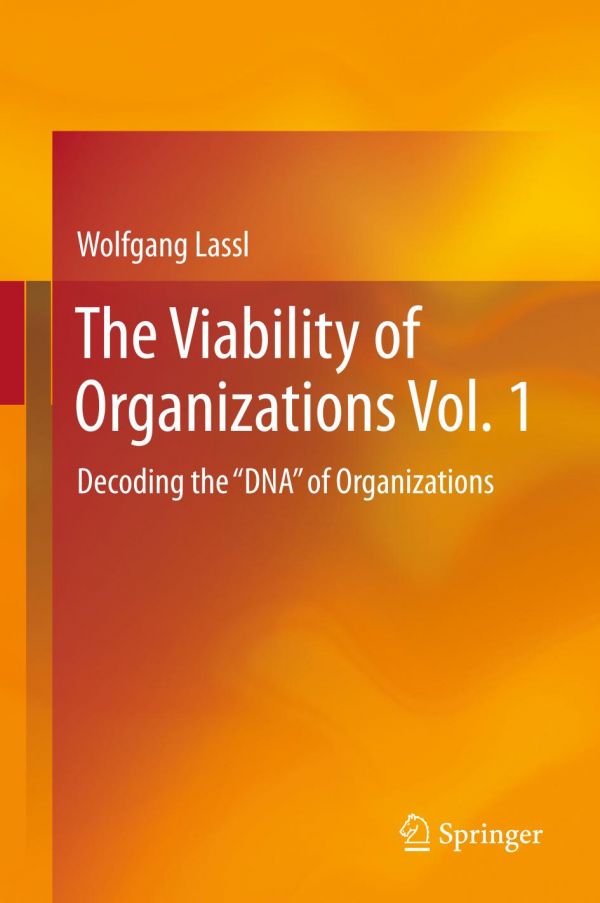 The Viability Of Organizations Vol 1 Decoding The Dna Of Organizations 1st Ed Wolfgang Lassl
