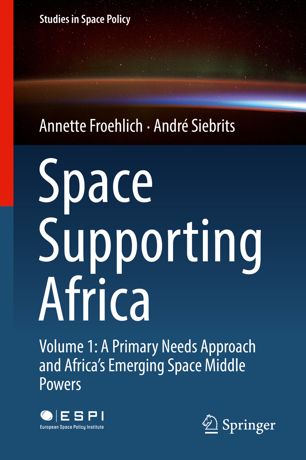 Space Supporting Africa Volume 1 A Primary Needs Approach And Africas Emerging Space Middle Powers 1st Ed Annette Froehlich