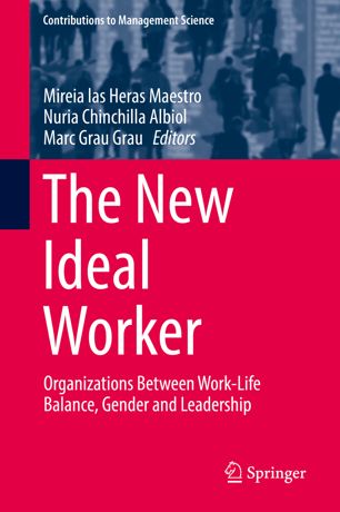The New Ideal Worker Organizations Between Worklife Balance Gender And Leadership 1st Ed Mireia Las Heras Maestro