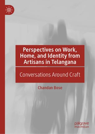 Perspectives On Work Home And Identity From Artisans In Telangana Conversations Around Craft 1st Ed Chandan Bose
