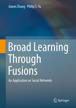 Broad Learning Through Fusions An Application On Social Networks 1st Ed Jiawei Zhang