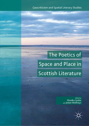 The Poetics Of Space And Place In Scottish Literature 1st Ed Monika Szuba